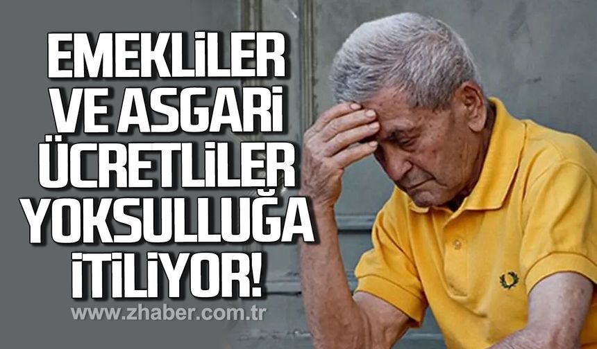 Emekliler ve asgari ücretliler derin yoksulluğa itiliyor