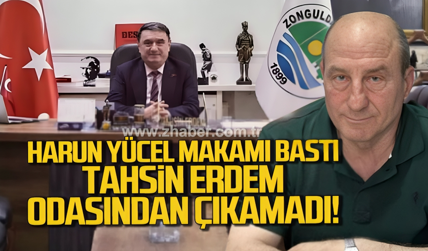 Harun Yücel makamı bastı. Tahsin Erdem odasından çıkamadı