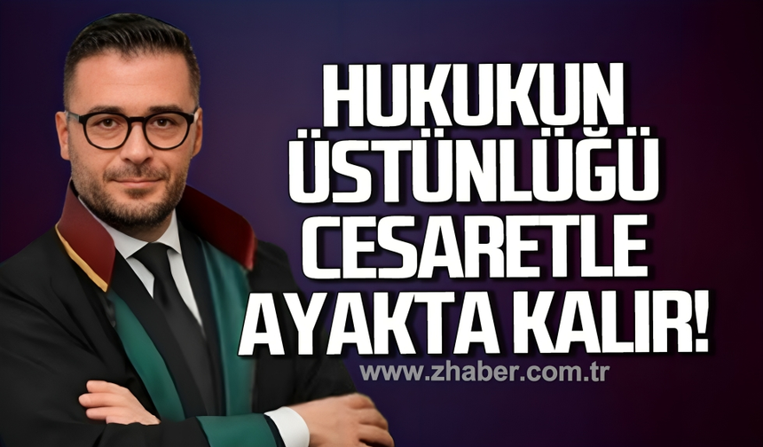 Av. Kapkaç: Hukukun üstünlüğü cesaretle ayakta kalır