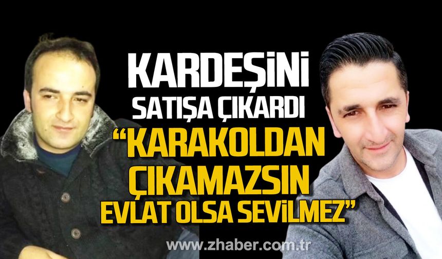 Zonguldak'ta Şenol Kapucu kardeşini satışa çıkardı. "Evlat olsa sevilmez"