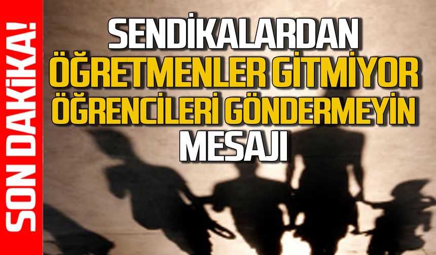 Sendikalardan ortak çağrı: Öğretmenler gitmiyor öğrencileri okula göndermeyin