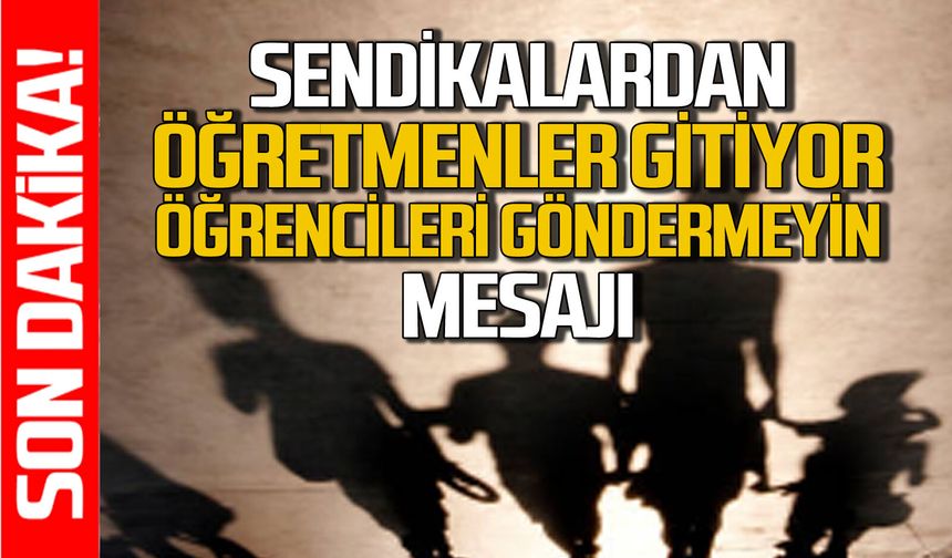 Sendikalarda ortak çağrı: Öğretmenler gitmiyor öğrencileri okula göndermeyin