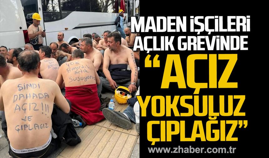 Maden işçileri açlık grevine başladı. "Açız-yoksuluz-çıplağız-