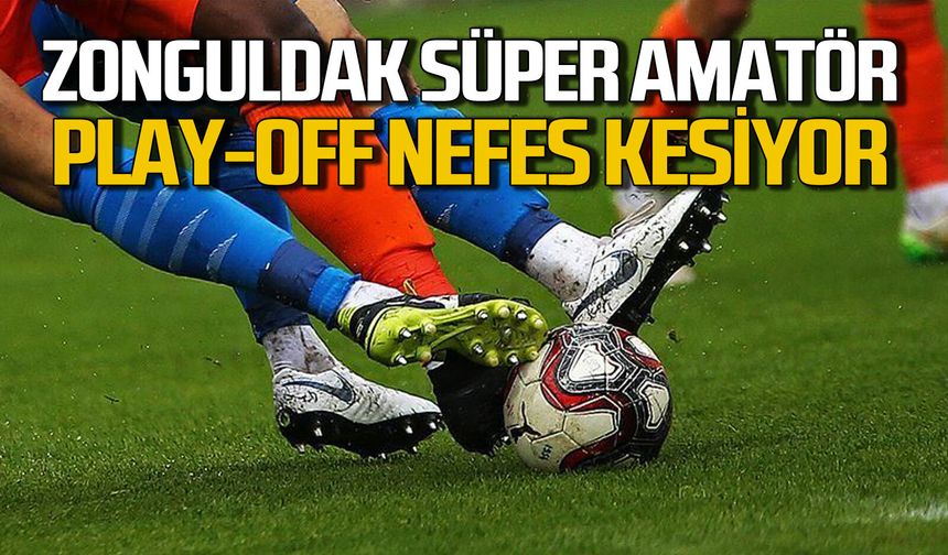 Zonguldak Süper Amatör Lig Play-offta büyük mücadele: İşte son durum