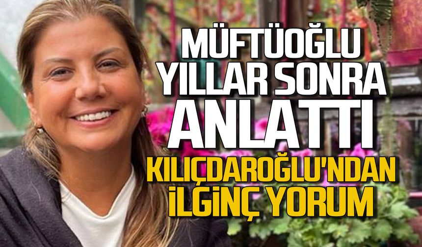 Müftüoğlu yıllar sonra anlattı... Kılıçdaroğlu'ndan ilginç yorum