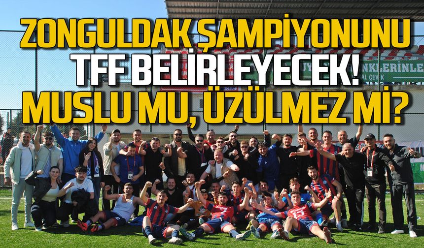 Zonguldak şampiyonunu TFF belirleyecek: Muslu mu, Üzülmez mi?