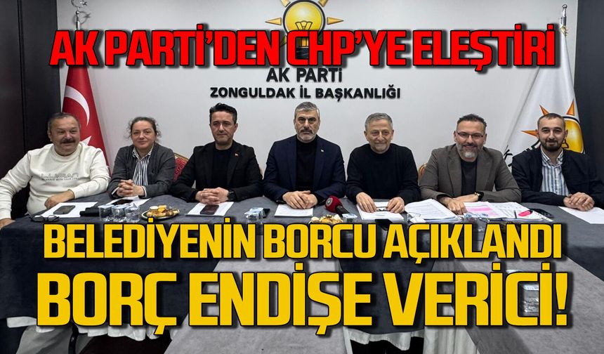 AK Parti CHP’li Zonguldak Belediyesi’nin borcunu açıkladı: Endişe verici!