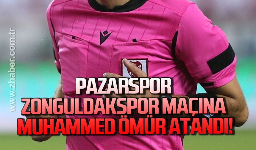 Pazarspor-Zonguldakspor maçına Muhammed Ömür atandı
