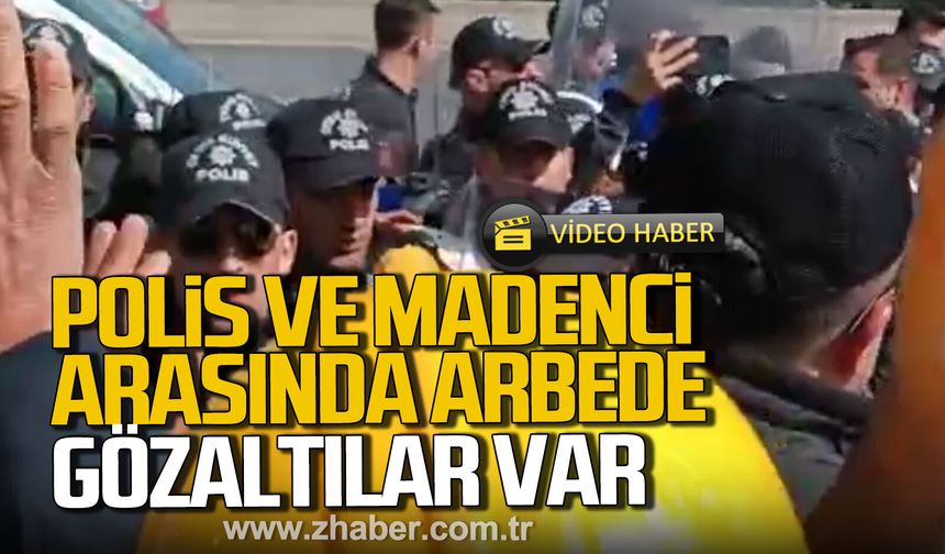 Polis ve madenci arasında arbede yaşandı. Gözaltılar var