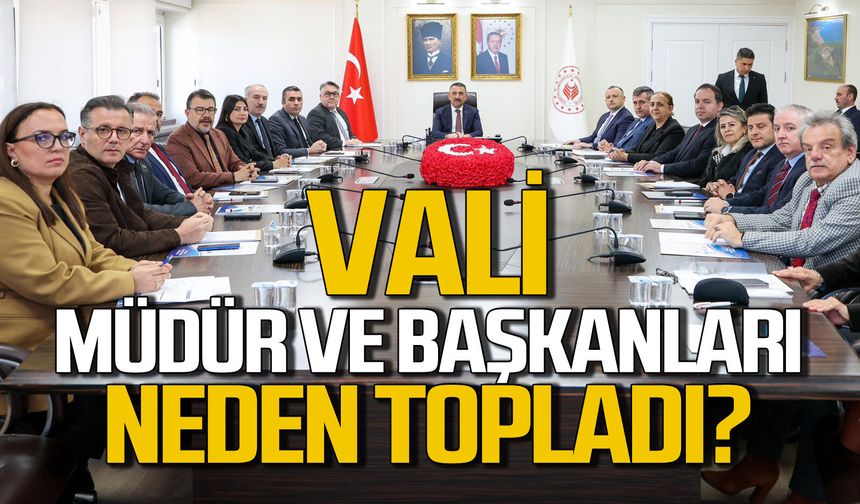 Vali Osman Hacıbektaşoğlu müdür ve başkanları neden topladı?
