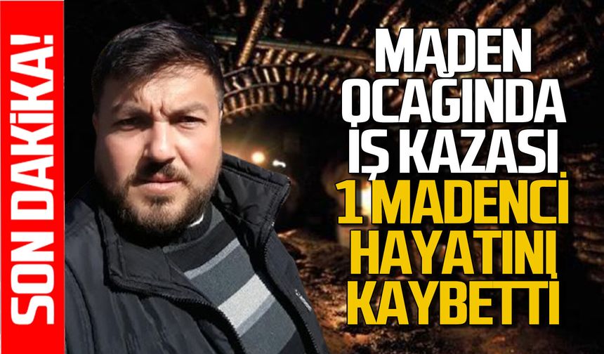 Madende kaza: Maden işçisi Suat Kulakçı hayatını kaybetti