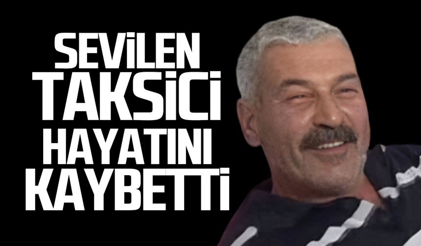 Sevilen taksici Ali Baştürk hayatını kaybetti