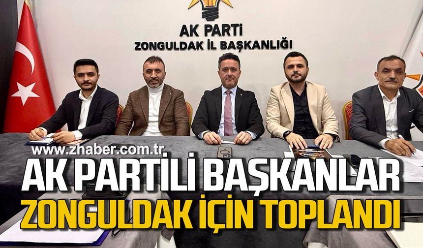 AK Partili başkanlar Zonguldak için toplandı