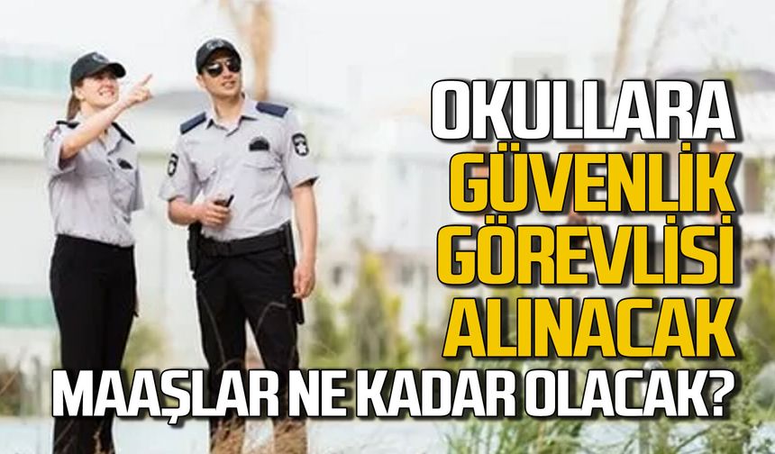 Okullara Güvenlik Görevlisi alınacak mı, Maaş ne kadar olacak?