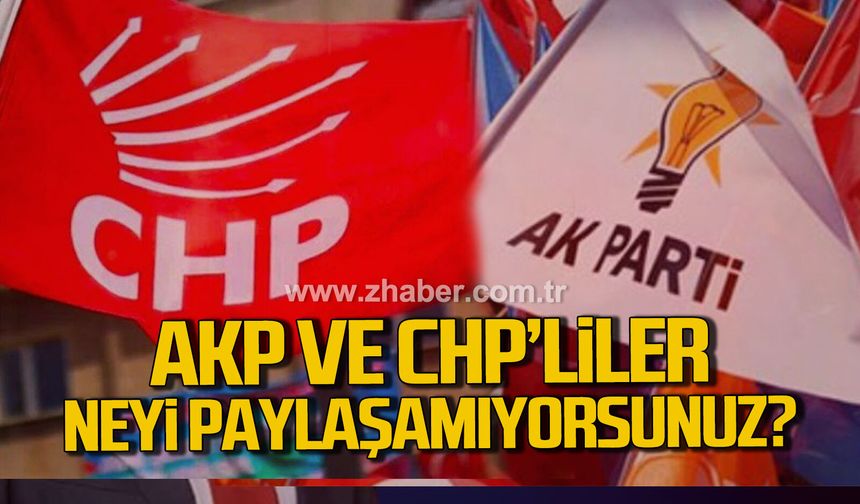 AKP ve CHP'liler neyi paylaşamıyorsunuz?
