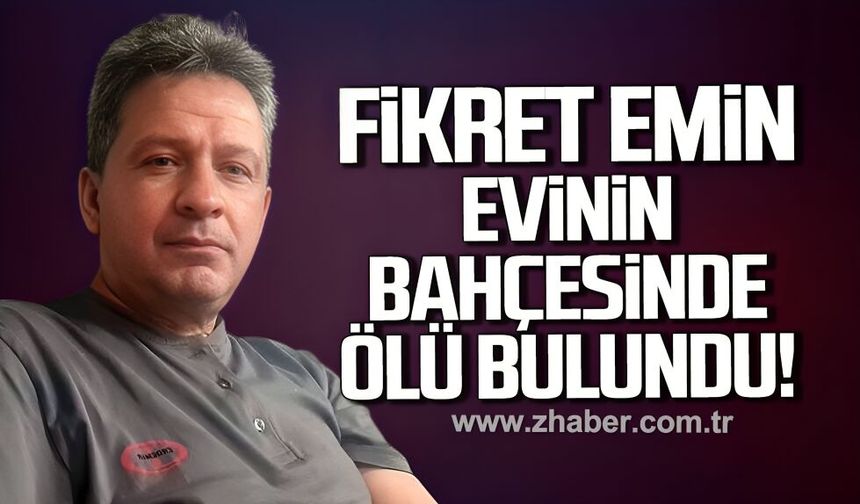 56 yaşındaki Fikret Emin evinin bahçesinde ölü bulundu