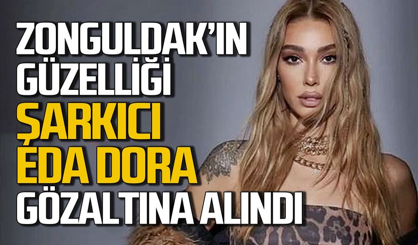 Zonguldaklı Eda Dora neden gözaltına alındı?