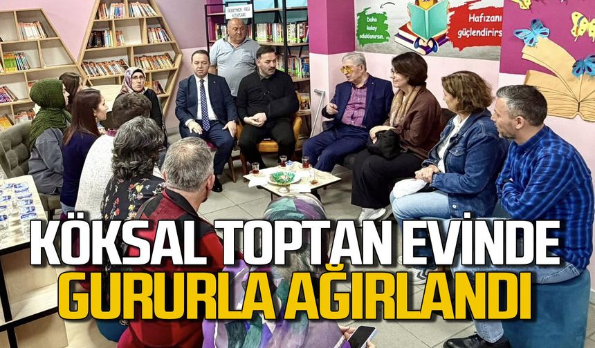 Köksal Toptan evinde gururla karşılandı