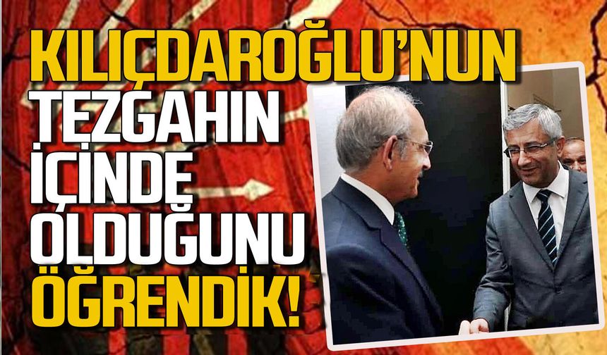 Kemal Kılıçdaroğlu’nun tezgahın içinde olduğunu öğrendik!