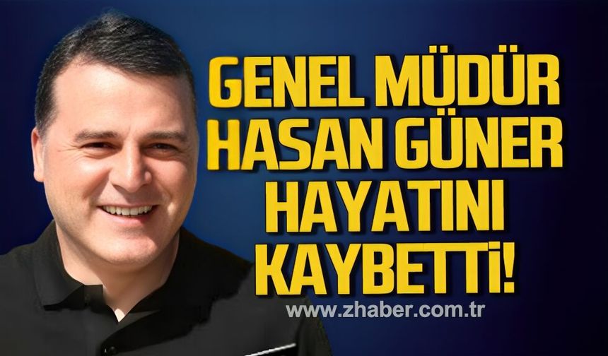 Genel Müdür Hasan Güner hayatını kaybetti