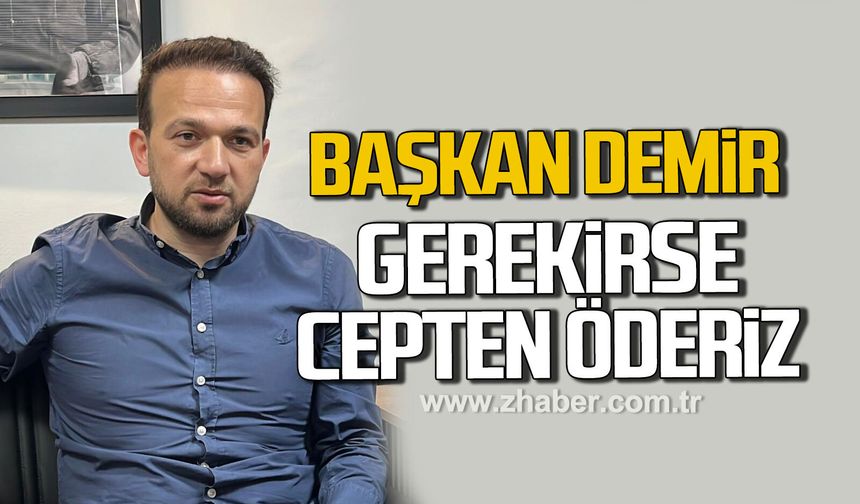 Başkan Demir: Gerekirse cepten öderiz