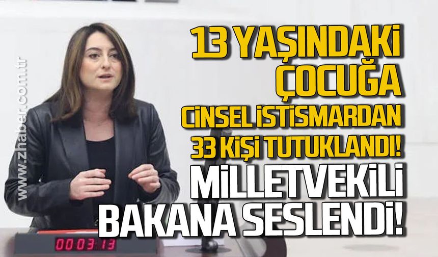 13 yaşındaki çocuğa c*nsel istismardan 33 kişi tutuklandı. Milletvekili Bakana seslendi