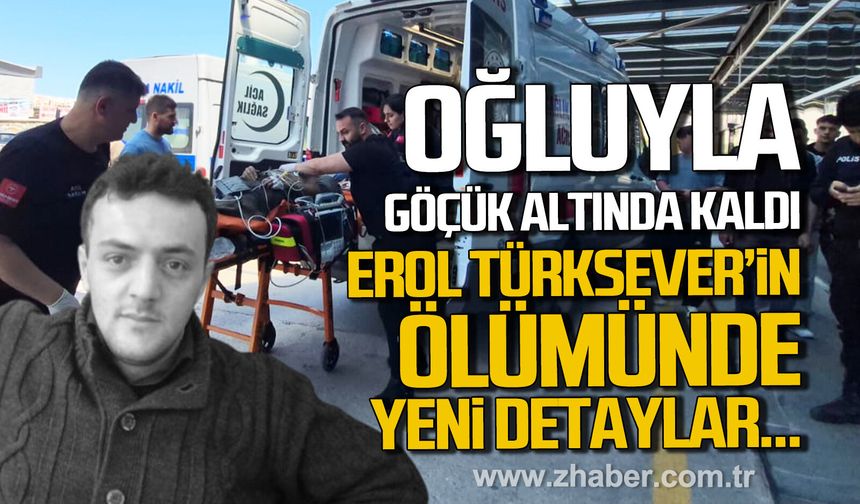 Zonguldak'ta oğluyla göçük altında kaldı. Erol Türksever’in ölümünde yeni detaylar...