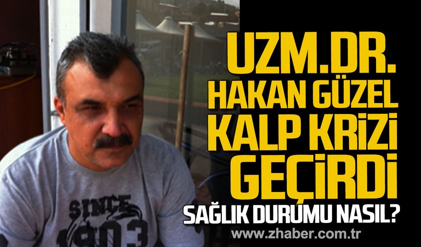 Uzman Dr. Hakan Güzel, kalp krizi geçirdi. Sağlık durumu nasıl?
