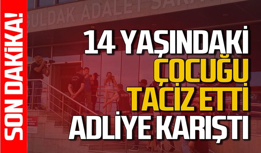 Zonguldak şokta: 14 yaşındaki çocuğa taciz etti