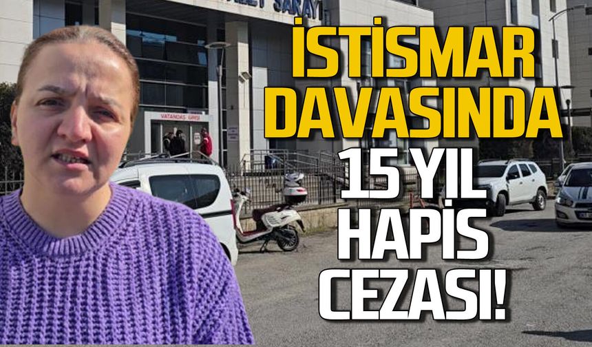 Enişteye yeğenine istismar davasında 15 yıl hapis cezası