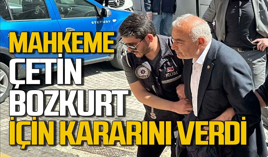 Çetin Bozkurt için kritik karar açıklandı: Mahkeme ne karar verdi?