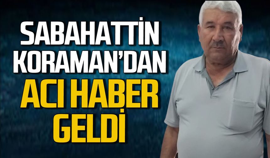 Sabahattin Koraman'dan acı haber geldi!