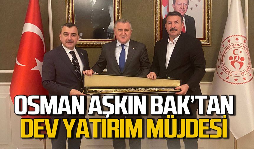 Osman Aşkın Bak’tan dev yatırım müjdesi