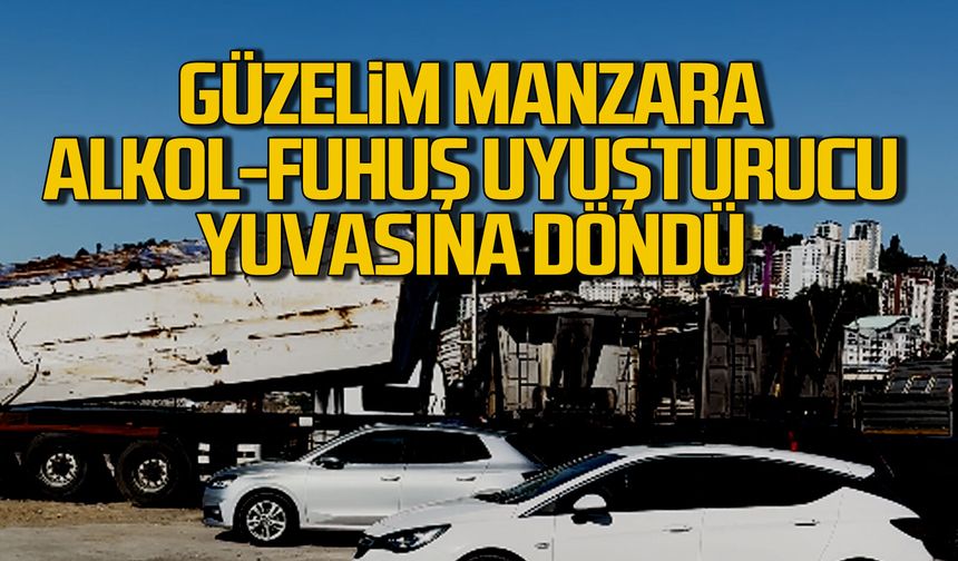 Kozlu'da güzelim manzara alkol, fuhuş, uyuşturucu yuvasına döndü