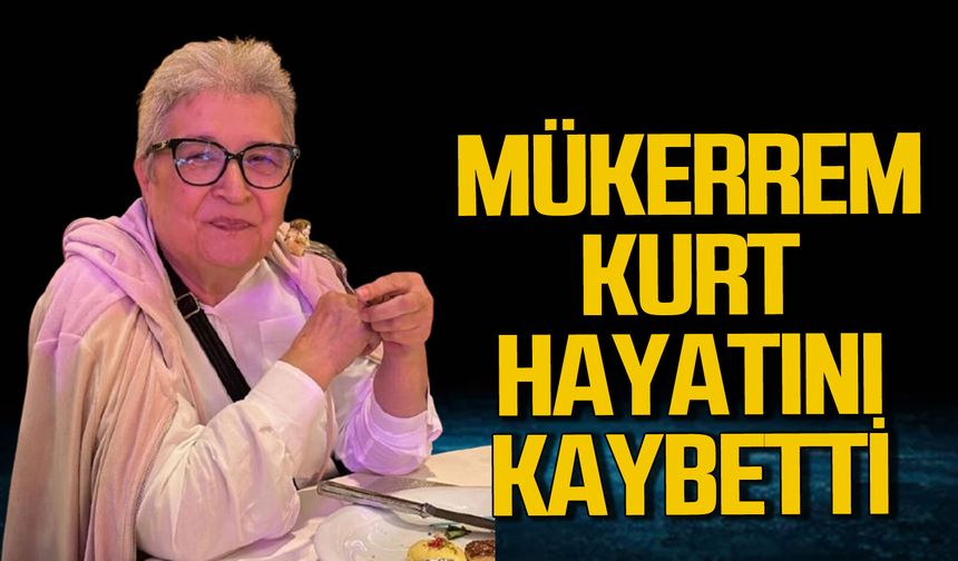 Mükerrem Kurt hayatını kaybetti