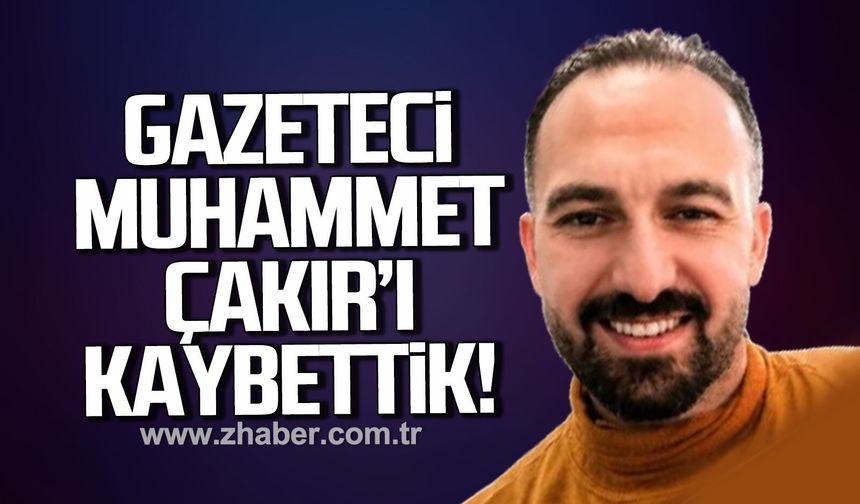 Gazeteci Muhammet Çakır hayatını kaybetti.