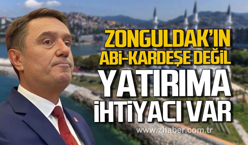 Tahsin Erdem; "Zonguldak'ın abi-kardeşe değil yatırıma ihtiyacı var"