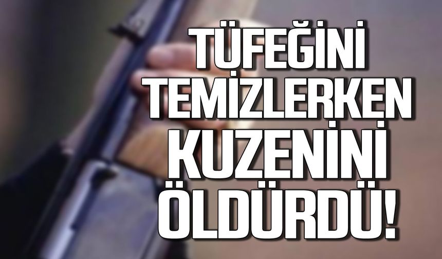 Tüfeğini temizlerken kuzenini öldürdü