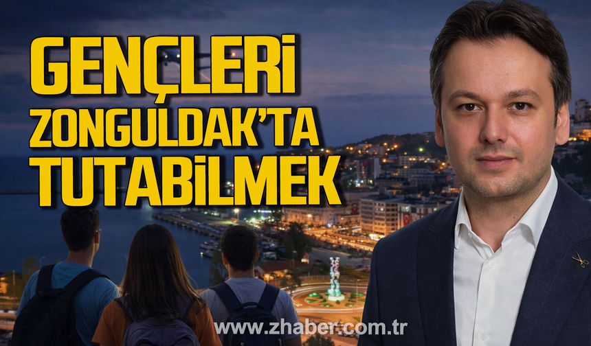 Gençleri Zonguldak’ta Tutabilmek.