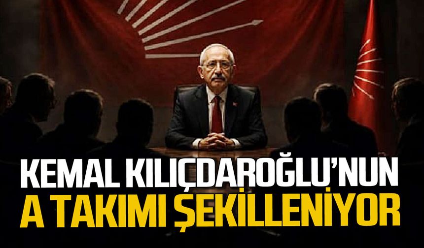 Kemal Kılıçdaroğlu’nun “A Takımı” şekilleniyor