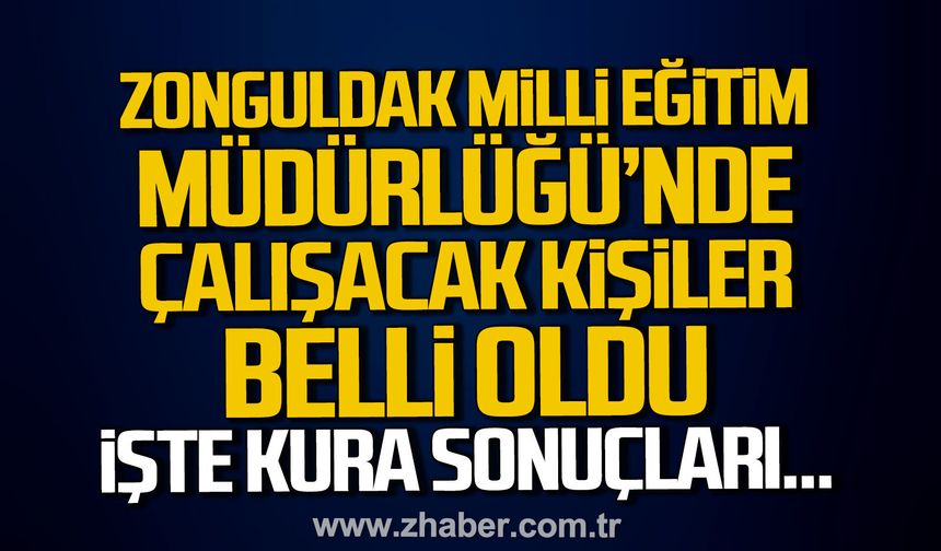 Zonguldak İl Milli Eğitim Müdürlüğü’nde çalışacak kişiler belli oldu.