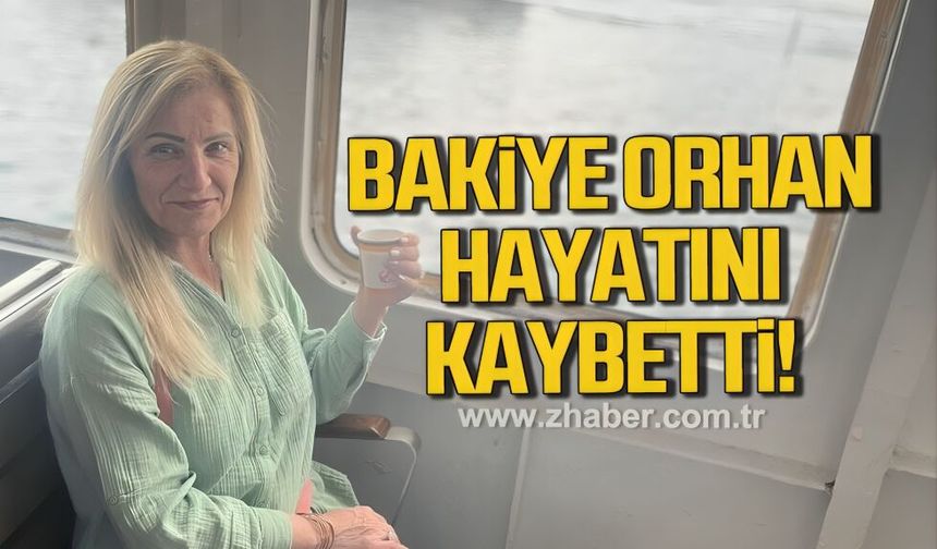 Bakiye Orhan hayatını kaybetti