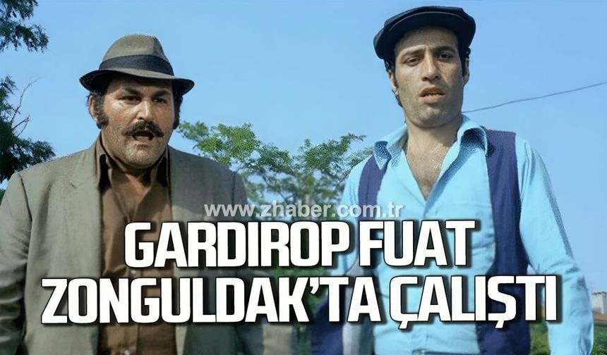 Gardırop Fuat Zonguldak'ta çalıştı