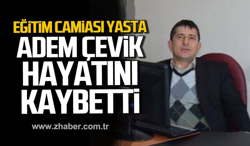 Adem Çevik hayatını kaybetti.