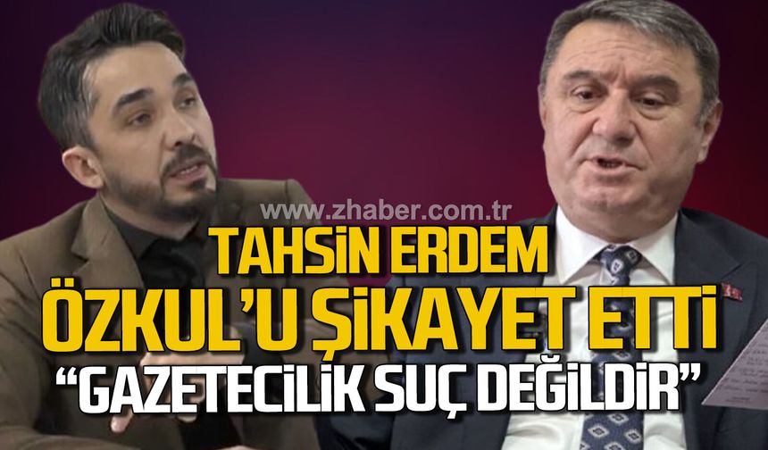 Tahsin Erdem Gazeteci Ergin Özkul'dan şikayetçi oldu. “Gazetecilik Suç Değildir”