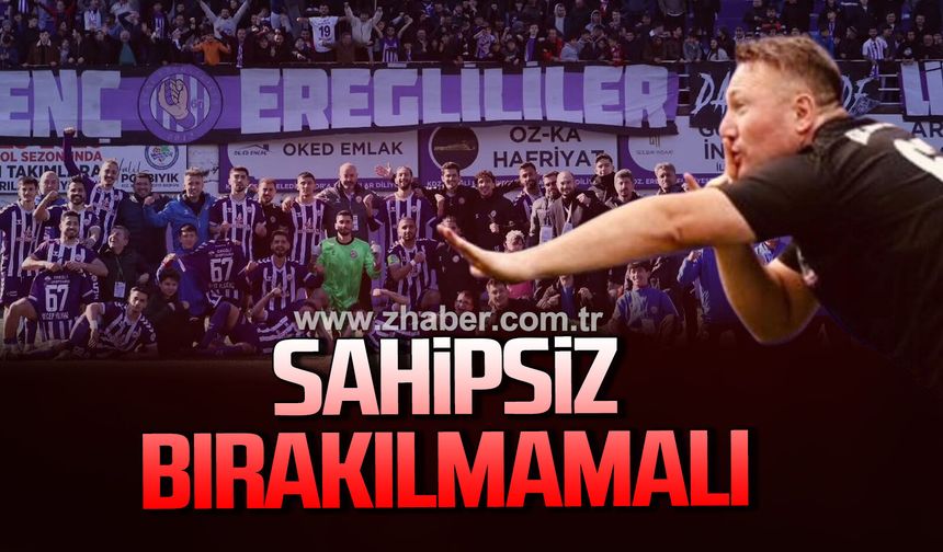 Önder: Ereğli Belediyespor, sahipsiz bırakılmamalı!