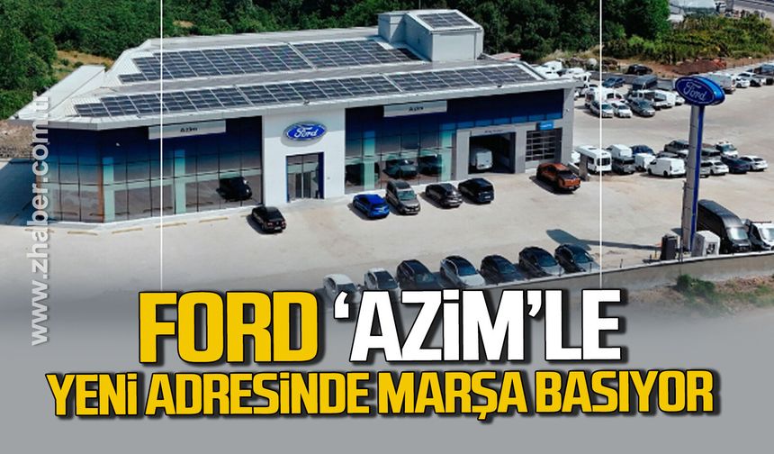 Ford 'Azim'le yeni adresinde marşa basıyor