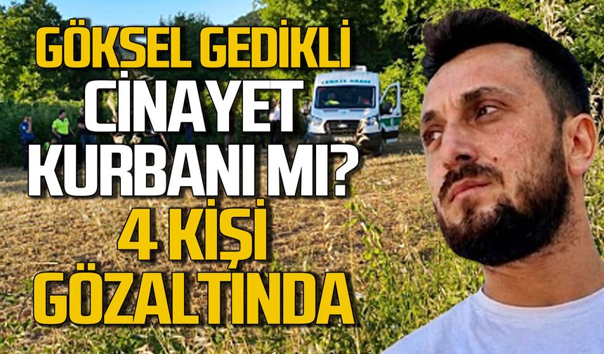 Göksel Gedikli cinayet kurbanı mı? Ölümle ilgili 4 kişi gözaltına alındı