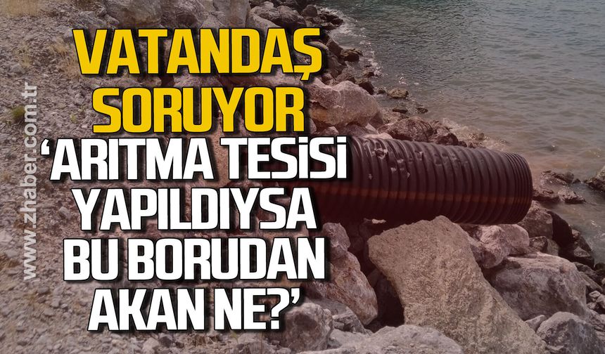 Vatandaş soruyor! “Arıtma tesisi yapıldıysa bu borudan akan ne?"