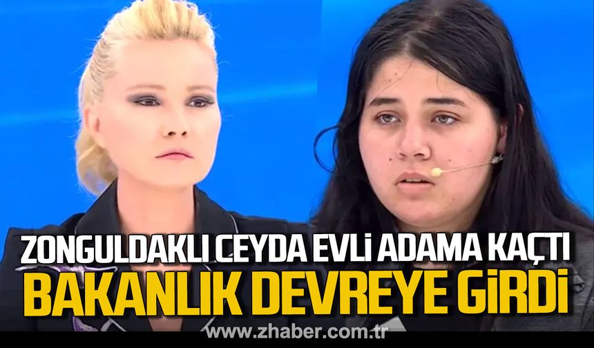 Zonguldaklı Ceyda Evlekoğlu evli adama kaçtı. Bakanlık devreye girdi.